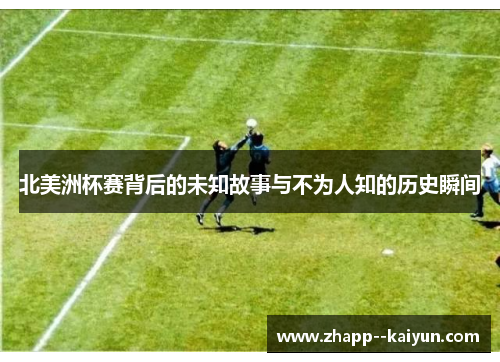 北美洲杯赛背后的未知故事与不为人知的历史瞬间
