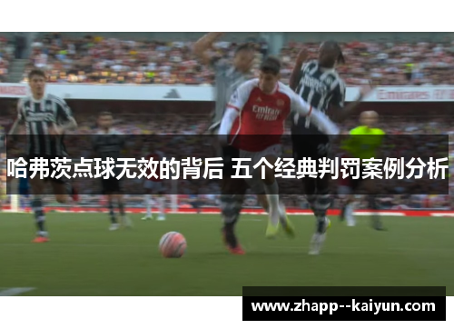 哈弗茨点球无效的背后 五个经典判罚案例分析