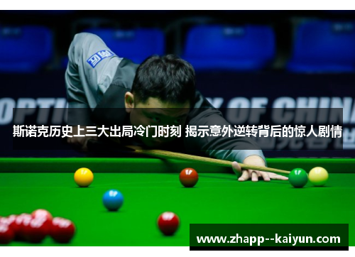 斯诺克历史上三大出局冷门时刻 揭示意外逆转背后的惊人剧情