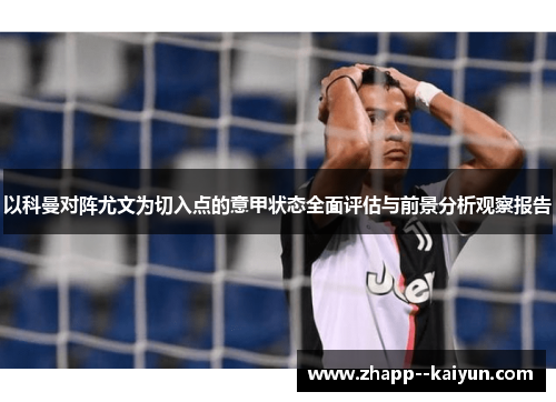以科曼对阵尤文为切入点的意甲状态全面评估与前景分析观察报告
